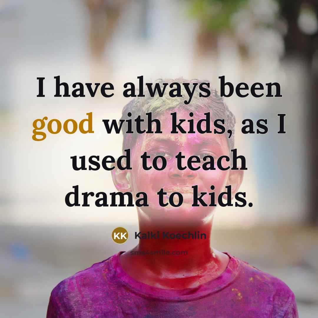 “I have always been good with kids, as I used…” quote by Kalki Koechlin