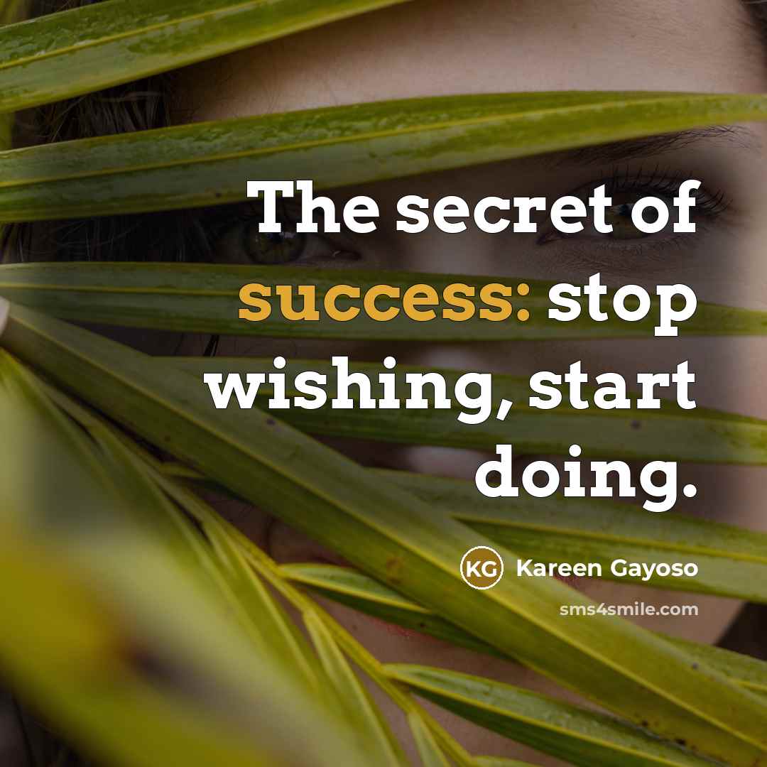 “The secret of success: stop wishing, start doing.…” quote by Kareen Gayoso