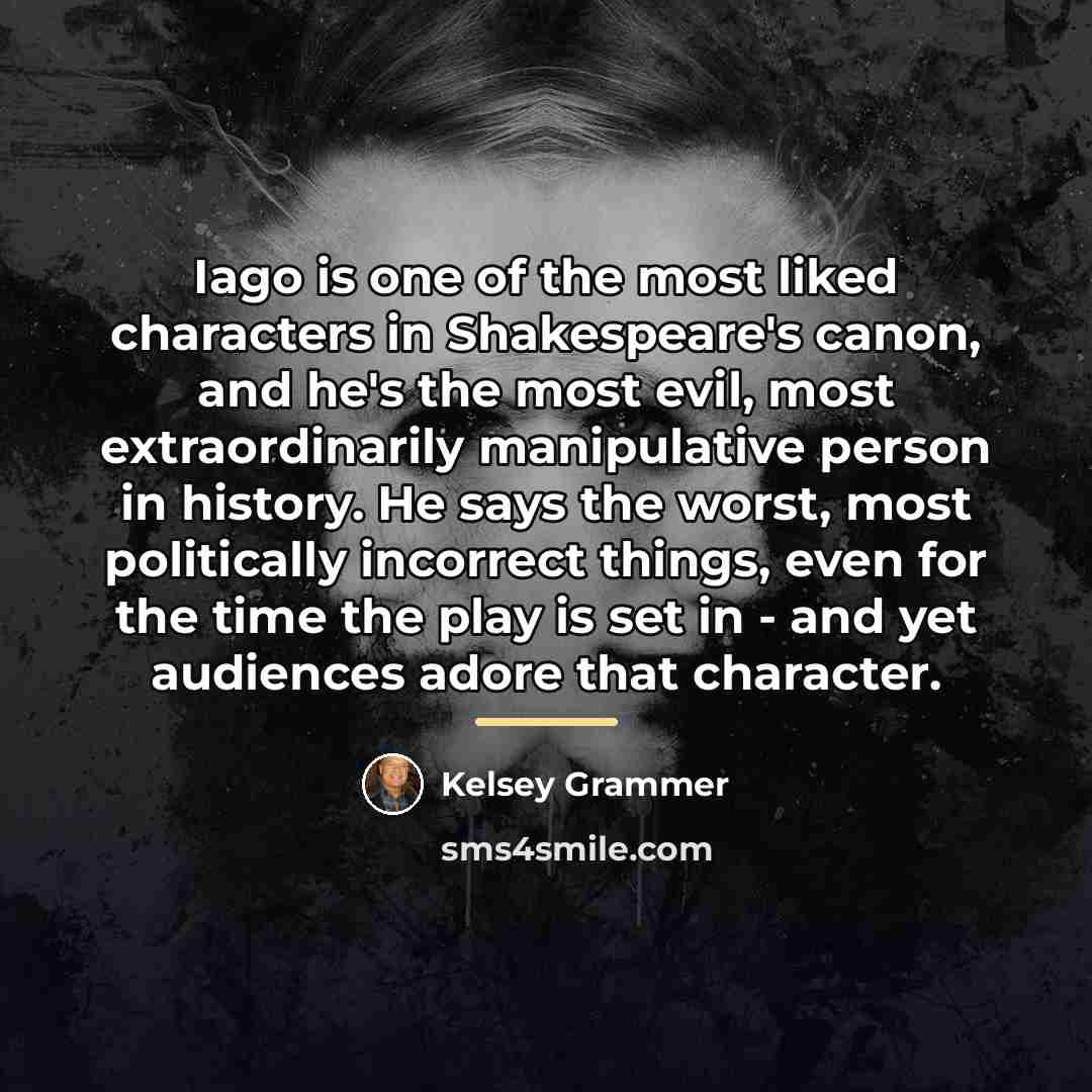 “Iago is one of the most liked characters in Shakespeare's…” quote by Kelsey Grammer