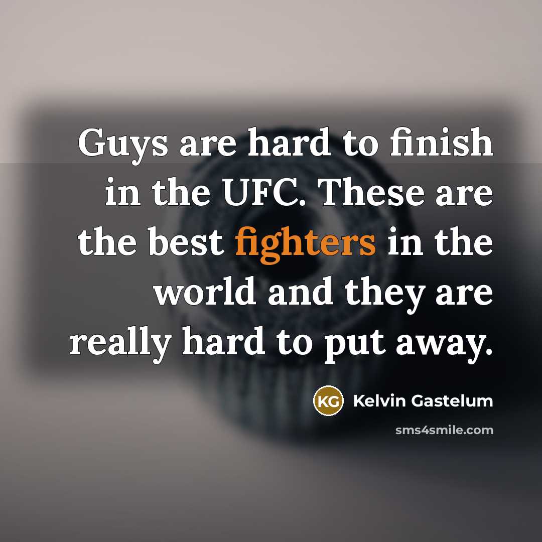 “Guys are hard to finish in the UFC. These are…” quote by Kelvin Gastelum