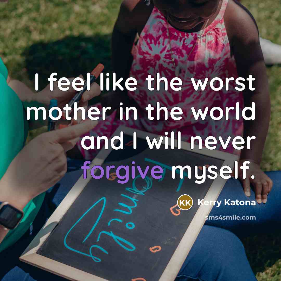 “I feel like the worst mother in the world and I will never forgive myself.” quote by Kerry Katona