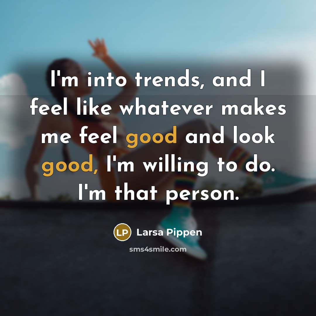 “I'm into trends, and I feel like whatever makes me…” quote by Larsa Pippen