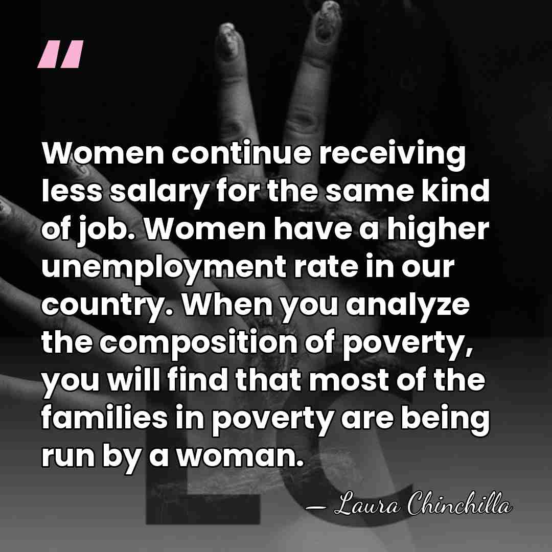 Women continue receiving less salary for the same kind of job. Women&hellip; - Laura Chinchilla