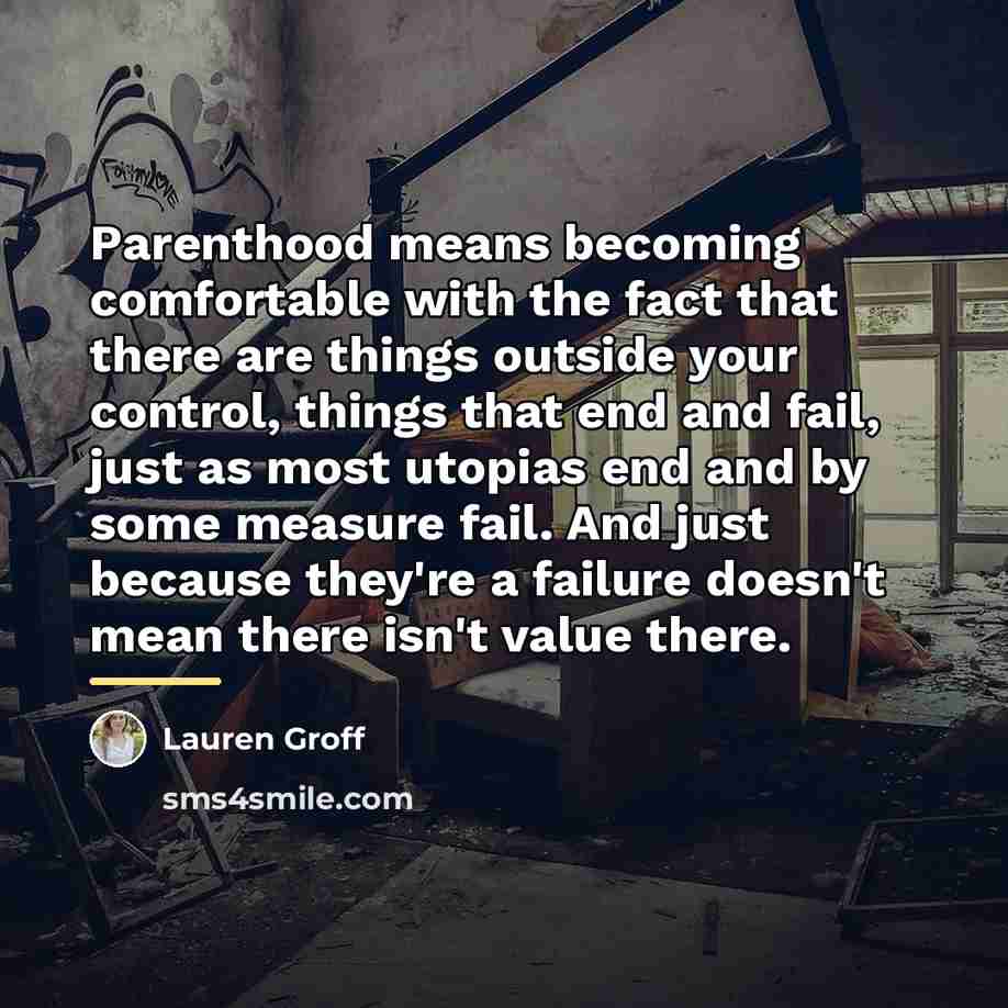 “Parenthood means becoming comfortable with the fact that there are…” quote by Lauren Groff