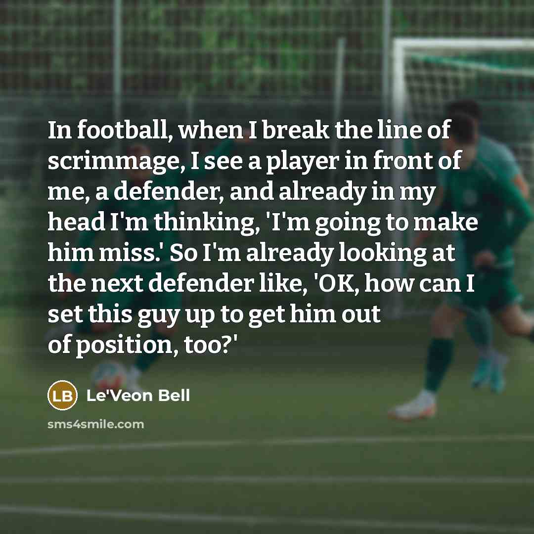 “In football, when I break the line of scrimmage, I…” quote by Le'Veon Bell