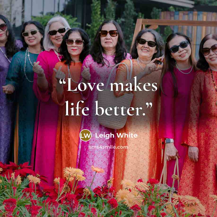 “Love makes life better.” quote by Leigh White