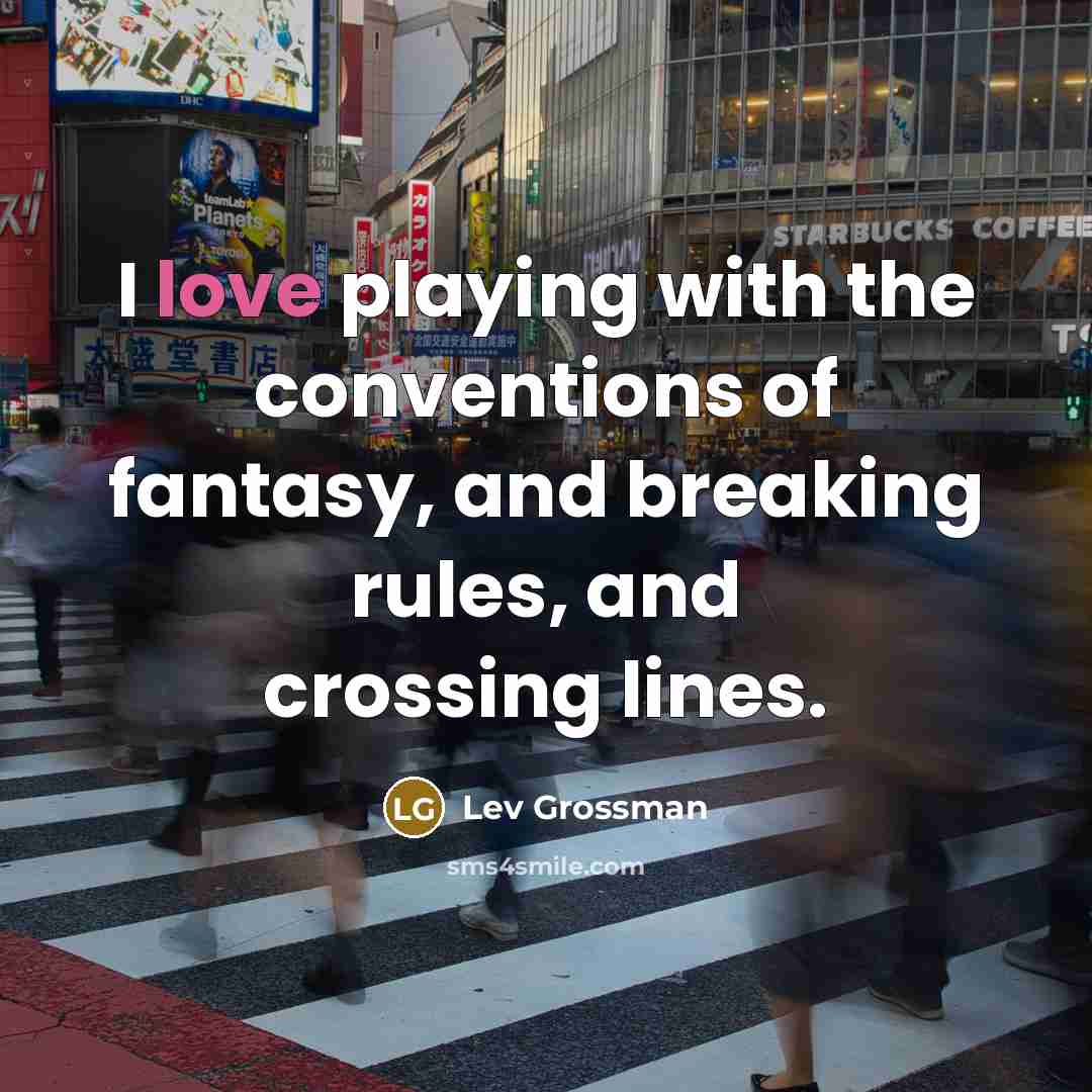 “I love playing with the conventions of fantasy, and breaking…” quote by Lev Grossman