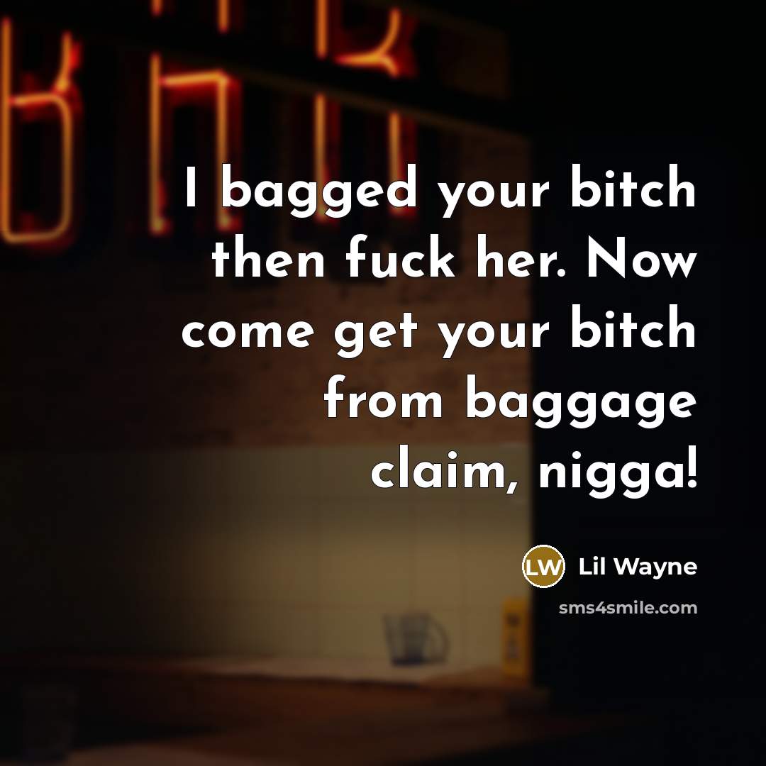 “I bagged your bitch then fuck her. Now come get…” quote by Lil Wayne