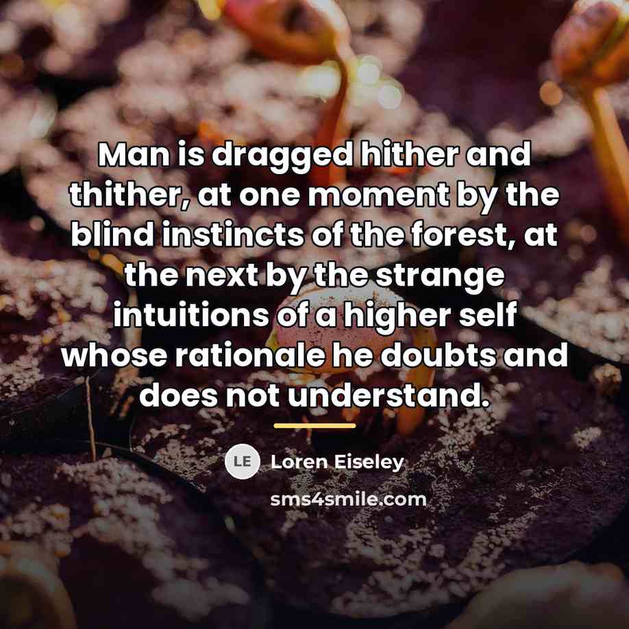 “Man is dragged hither and thither, at one moment by…” quote by Loren Eiseley
