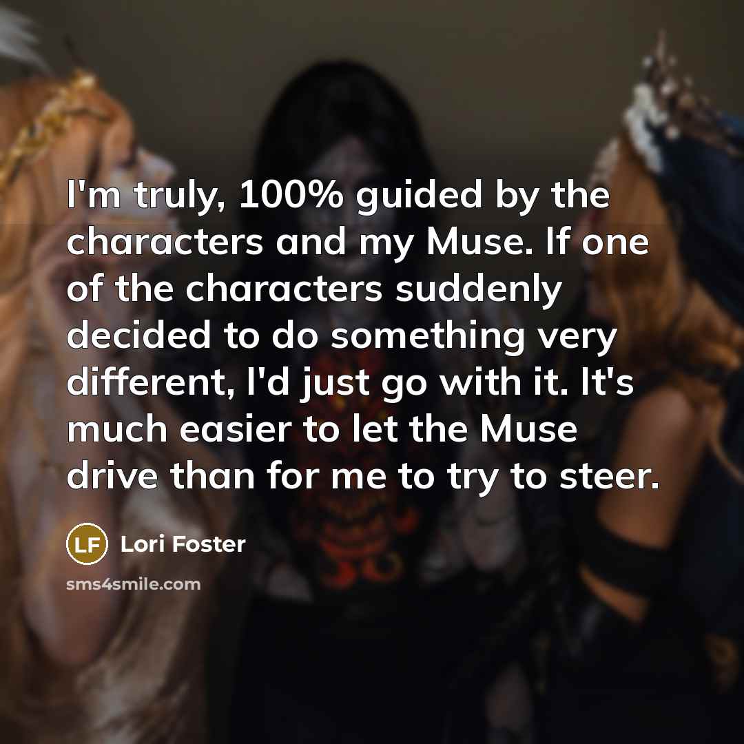 “I'm truly, 100% guided by the characters and my Muse.…” quote by Lori Foster