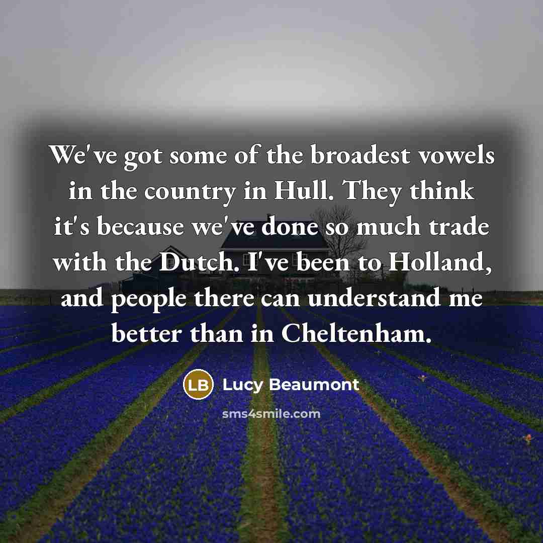 “We've got some of the broadest vowels in the country…” quote by Lucy Beaumont