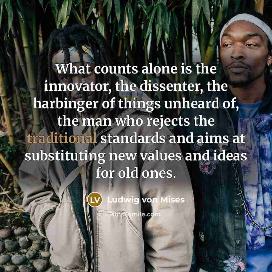 “What counts alone is the innovator, the dissenter, the harbinger…” quote by Ludwig von Mises