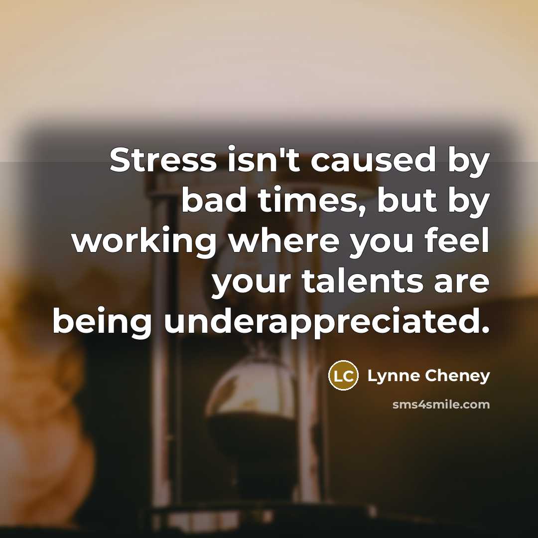 “Stress isn't caused by bad times, but by working where…” quote by Lynne Cheney