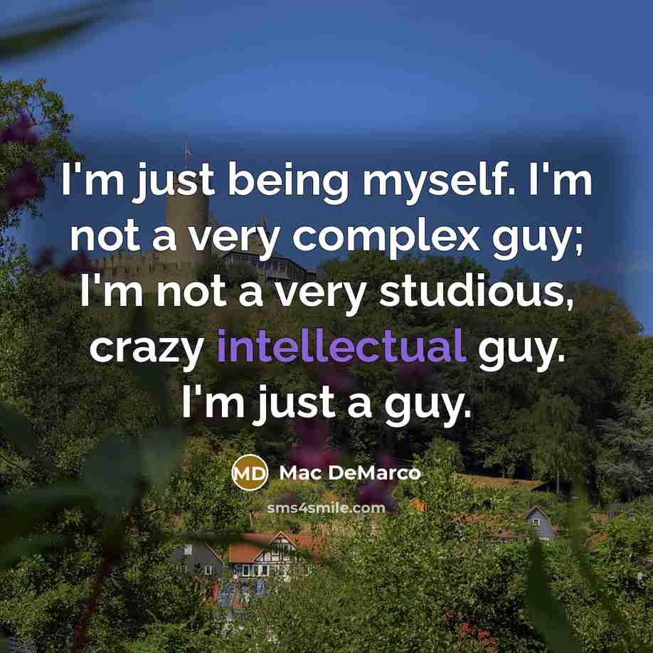 “I'm just being myself. I'm not a very complex guy;…” quote by Mac DeMarco
