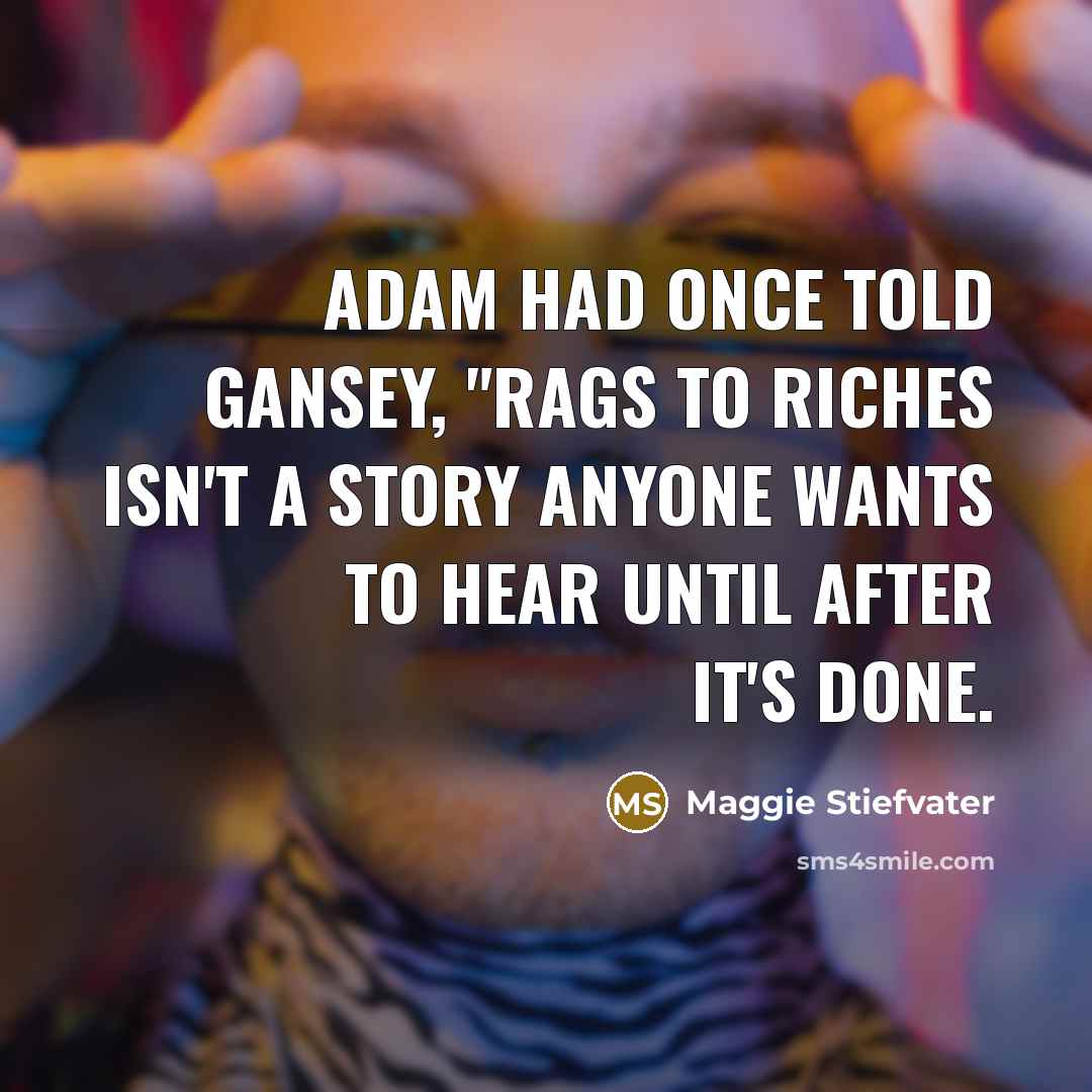 “Adam had once told Gansey, "Rags to riches isn't a…” quote by Maggie Stiefvater