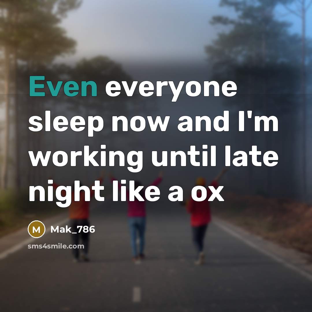 “Even everyone sleep now and I'm working until late night like a ox” quote by Mak_786