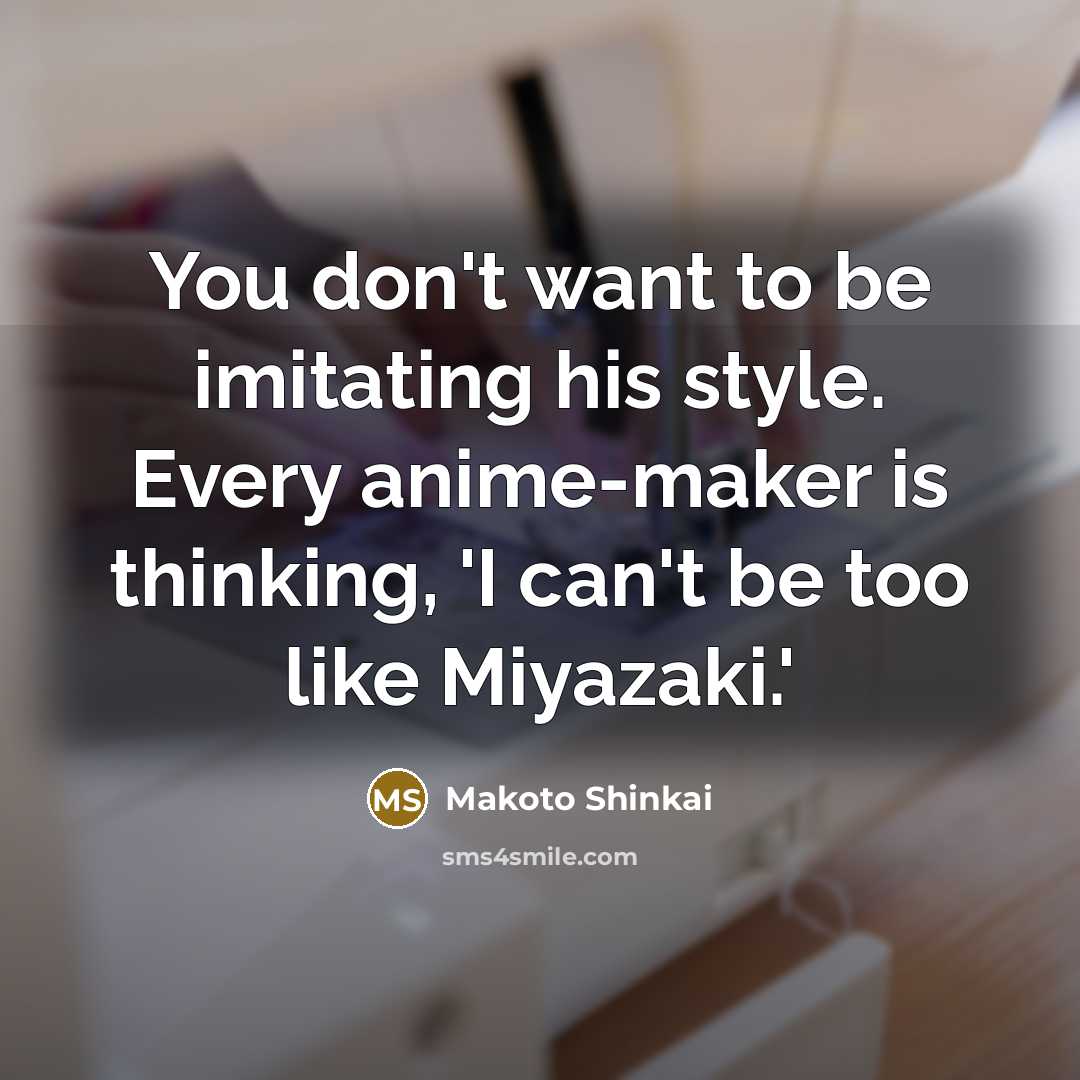 “You don't want to be imitating his style. Every anime-maker…” quote by Makoto Shinkai