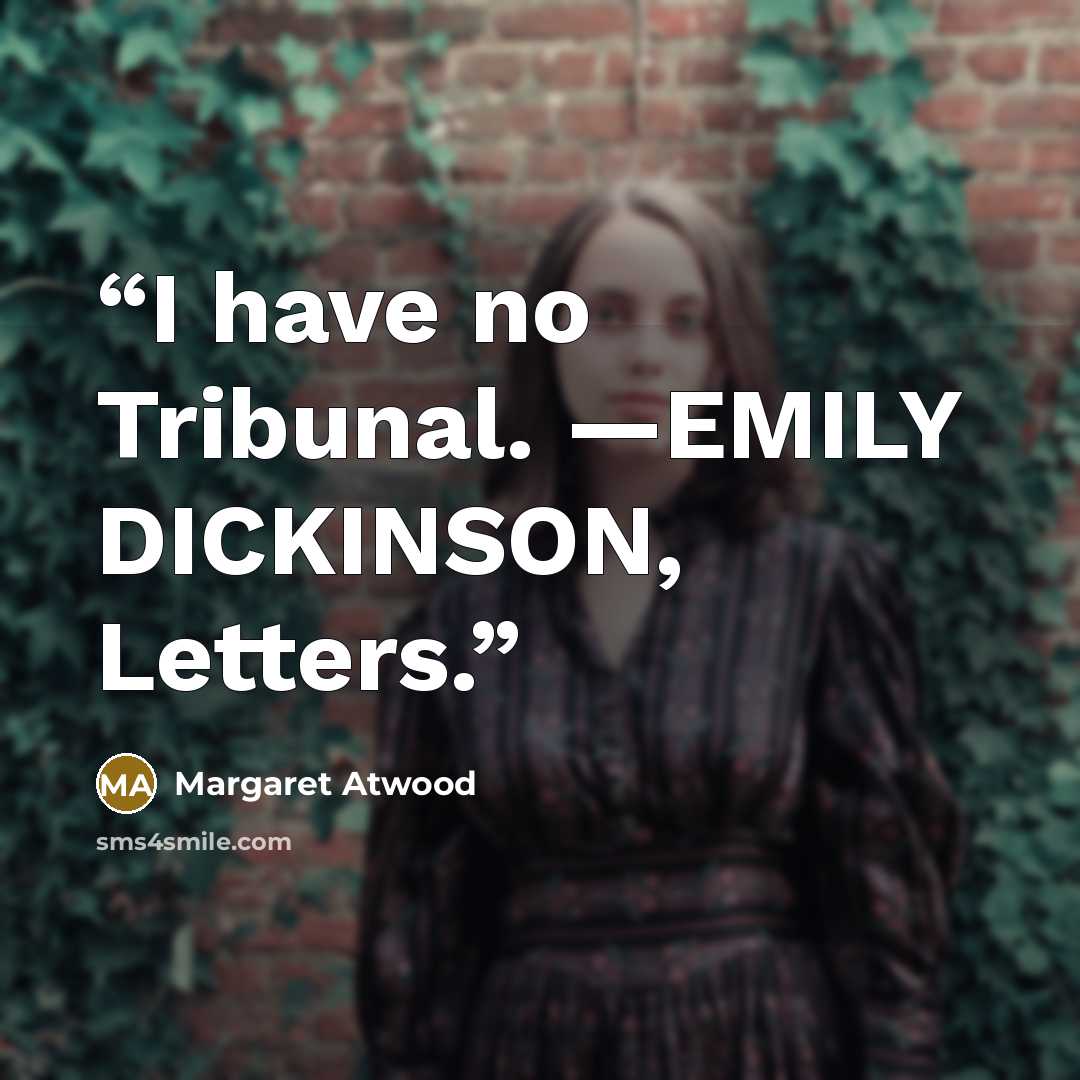 “I have no Tribunal. —EMILY DICKINSON, Letters.” quote by Margaret Atwood