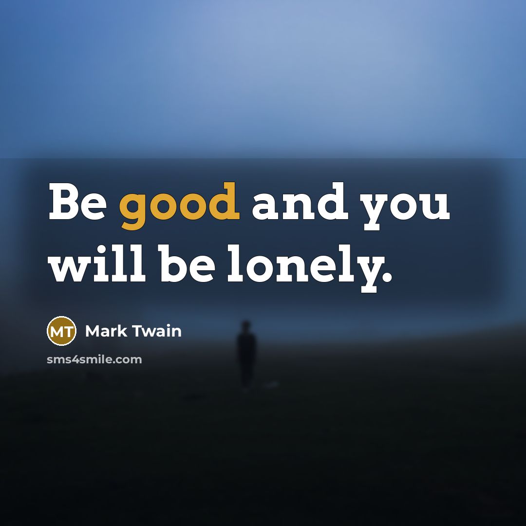 “Be good and you will be lonely.…” quote by Mark Twain