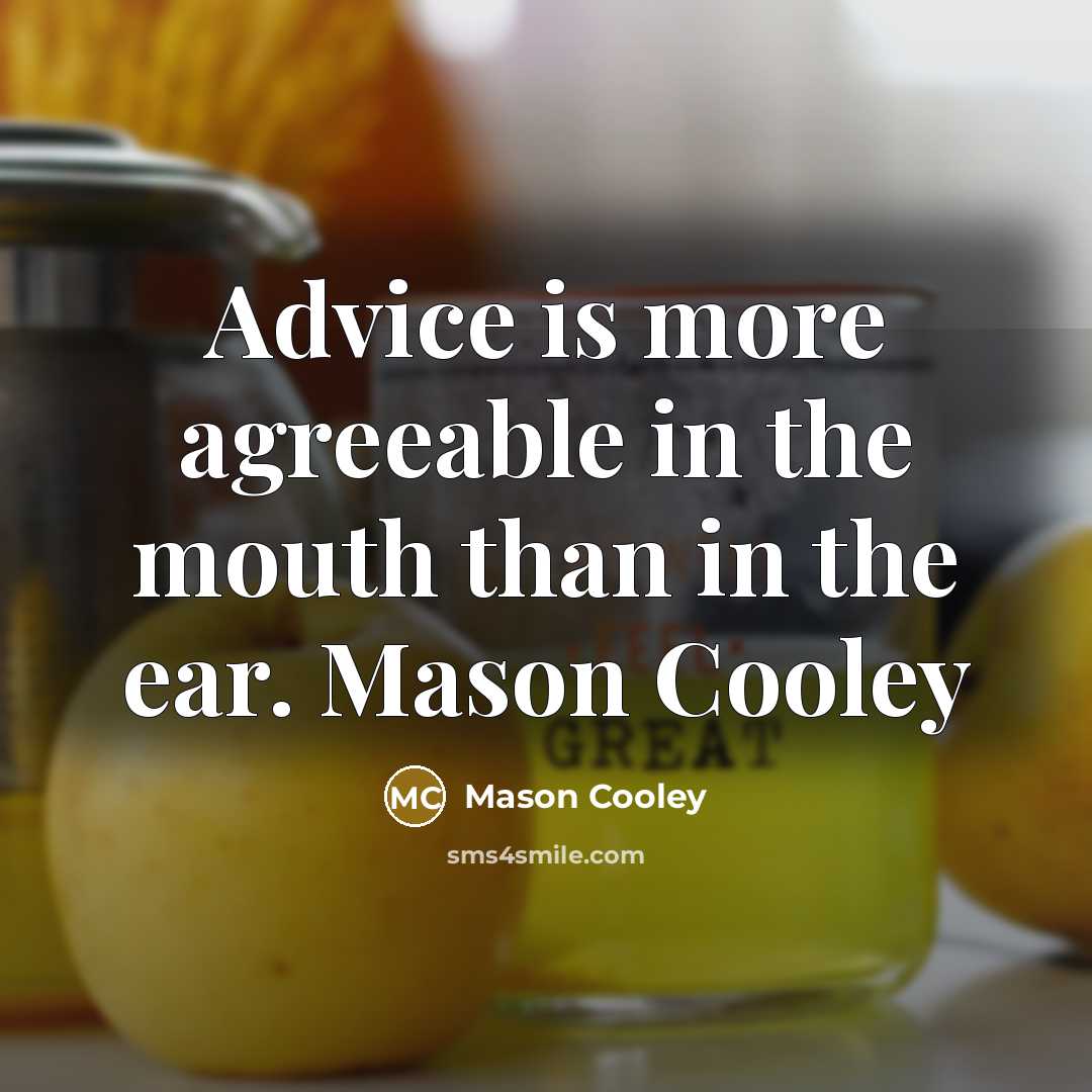 “Advice is more agreeable in the mouth than in the ear. Mason Cooley” quote by Mason Cooley