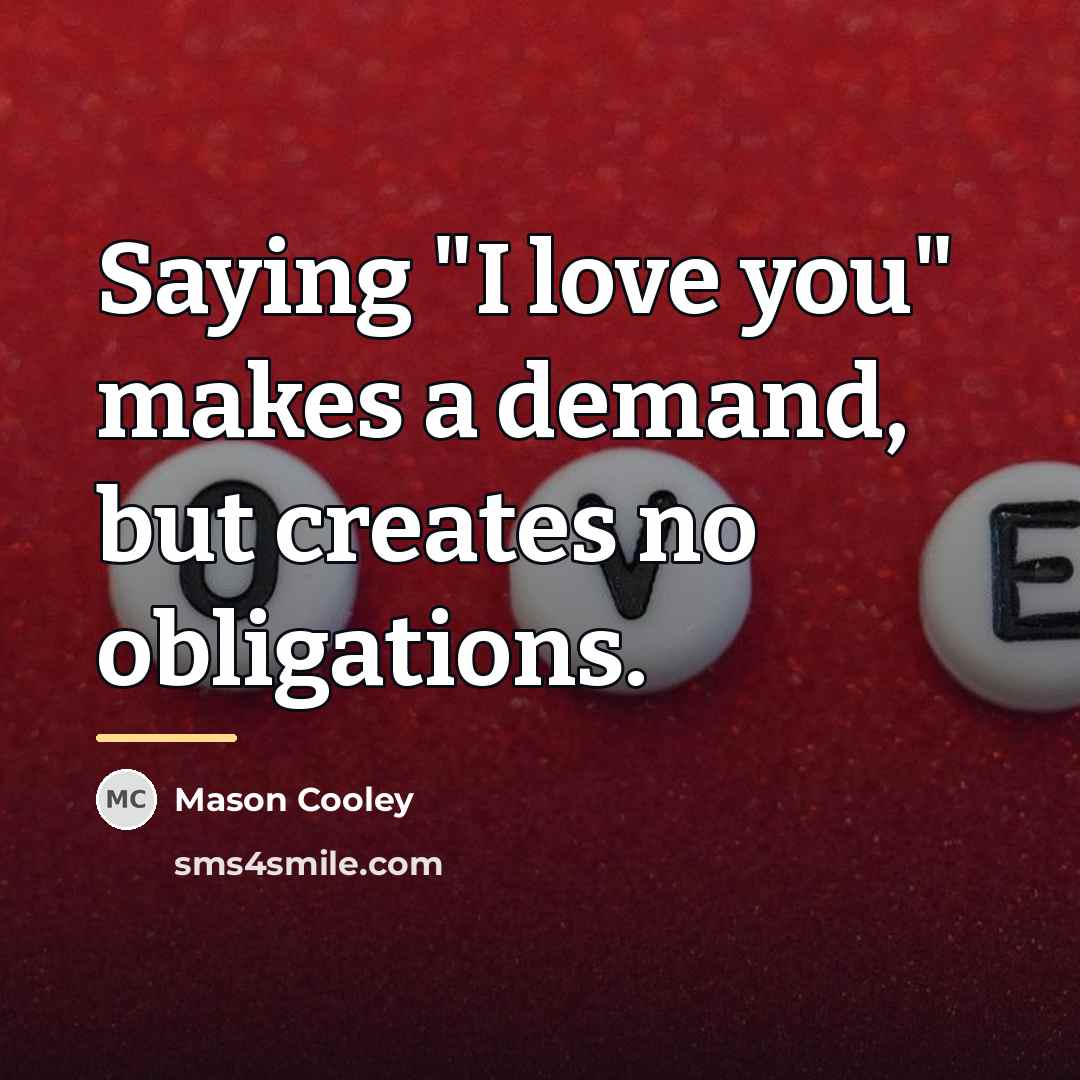 “Saying "I love you" makes a demand, but creates no…” quote by Mason Cooley