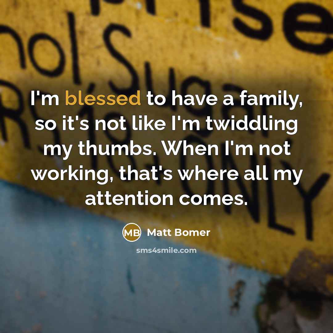 “I'm blessed to have a family, so it's not like…” quote by Matt Bomer