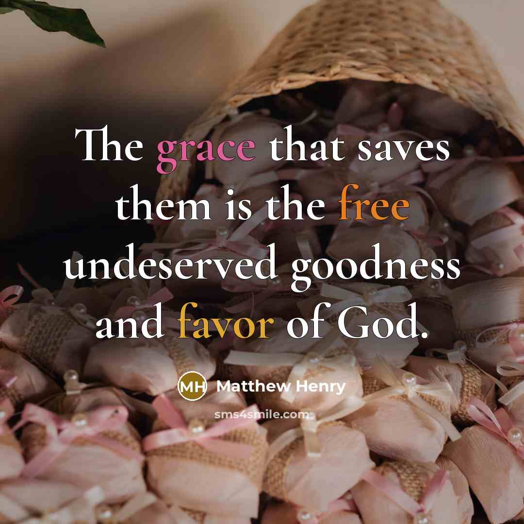 “The grace that saves them is the free undeserved goodness…” quote by Matthew Henry