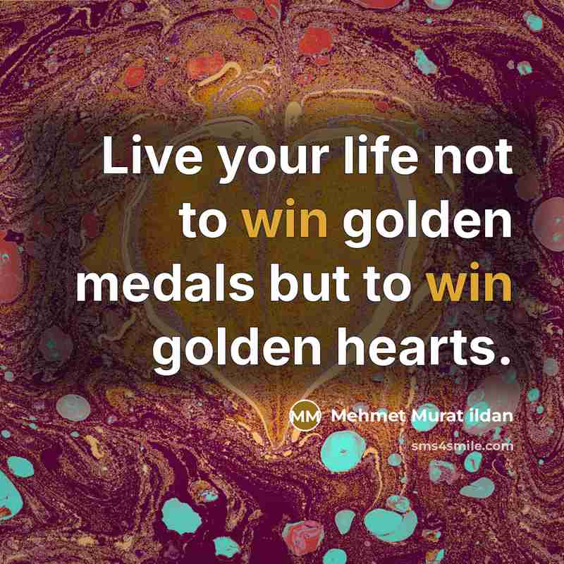 “Live your life not to win golden medals but to…” quote by Mehmet Murat Ildan