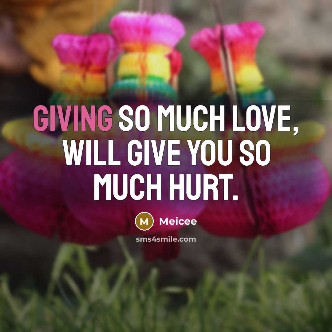 “Giving so much love, will give you so much hurt.…” quote by Meicee