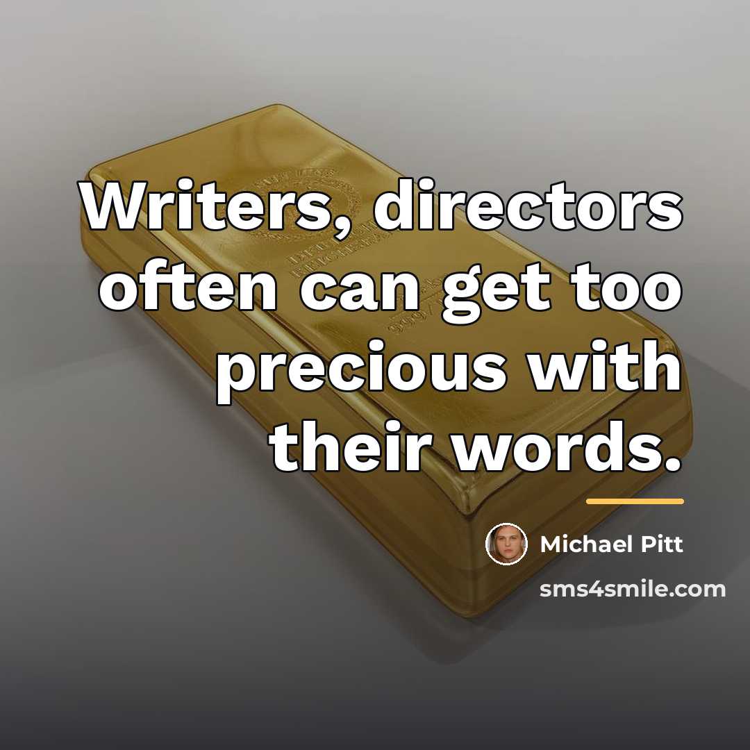 “Writers, directors often can get too precious with their words.…” quote by Michael Pitt