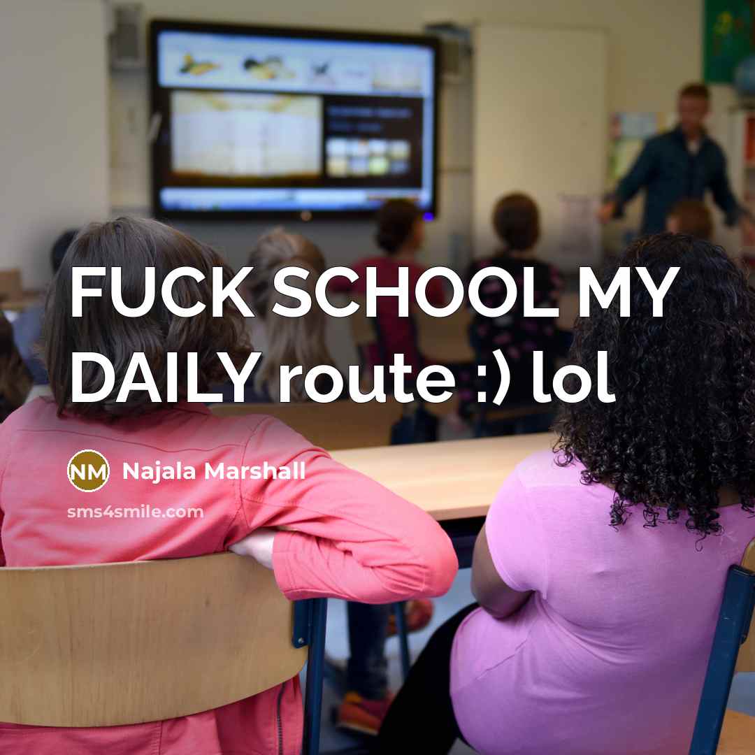 “FUCK SCHOOL MY DAILY route :) lol…” quote by Najala Marshall