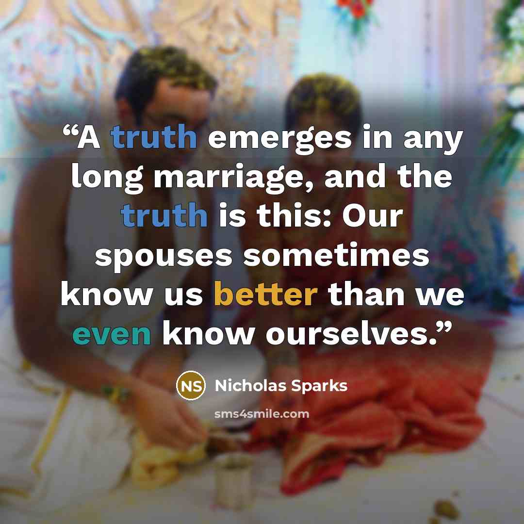 “A truth emerges in any long marriage, and the truth is this: Our spouses sometimes know us better than we even know ourselves.” quote by Nicholas Sparks