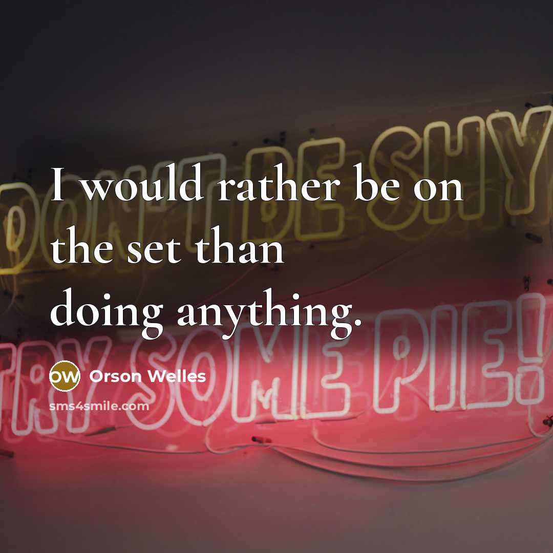 “I would rather be on the set than doing anything.…” quote by Orson Welles