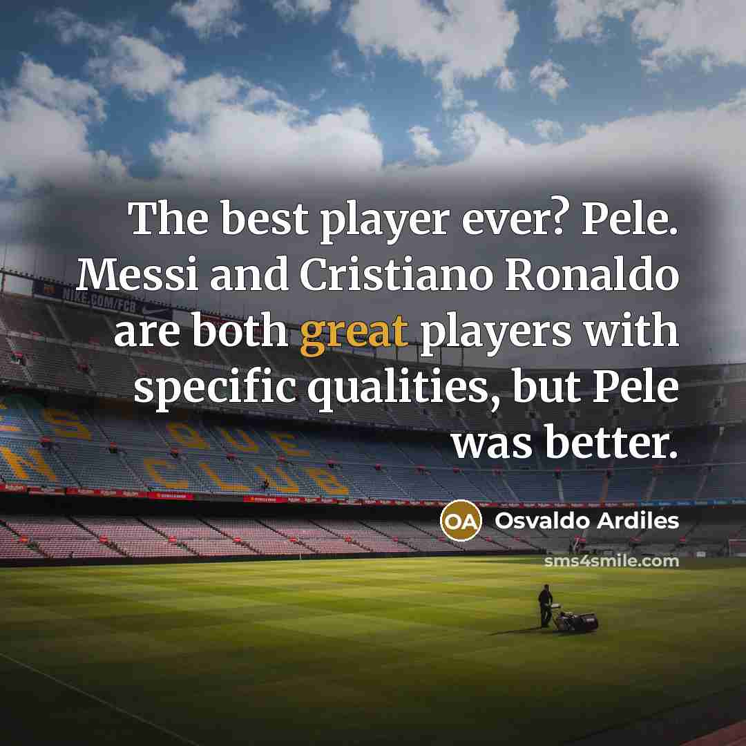 “The best player ever? Pele. Messi and Cristiano Ronaldo are…” quote by Osvaldo Ardiles