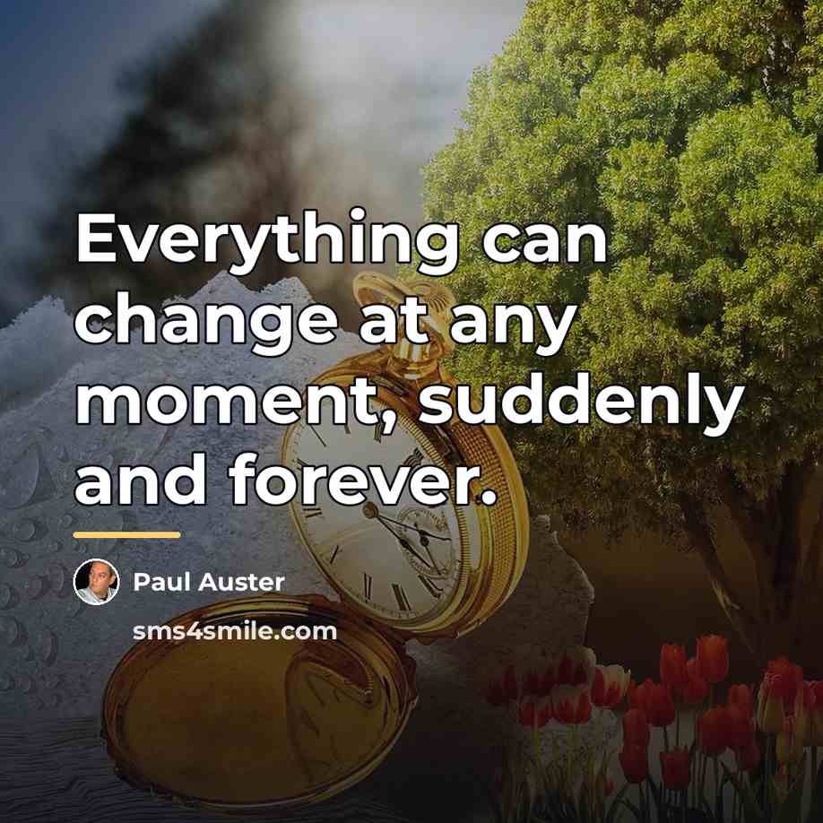 “Everything can change at any moment, suddenly and forever.…” quote by Paul Auster