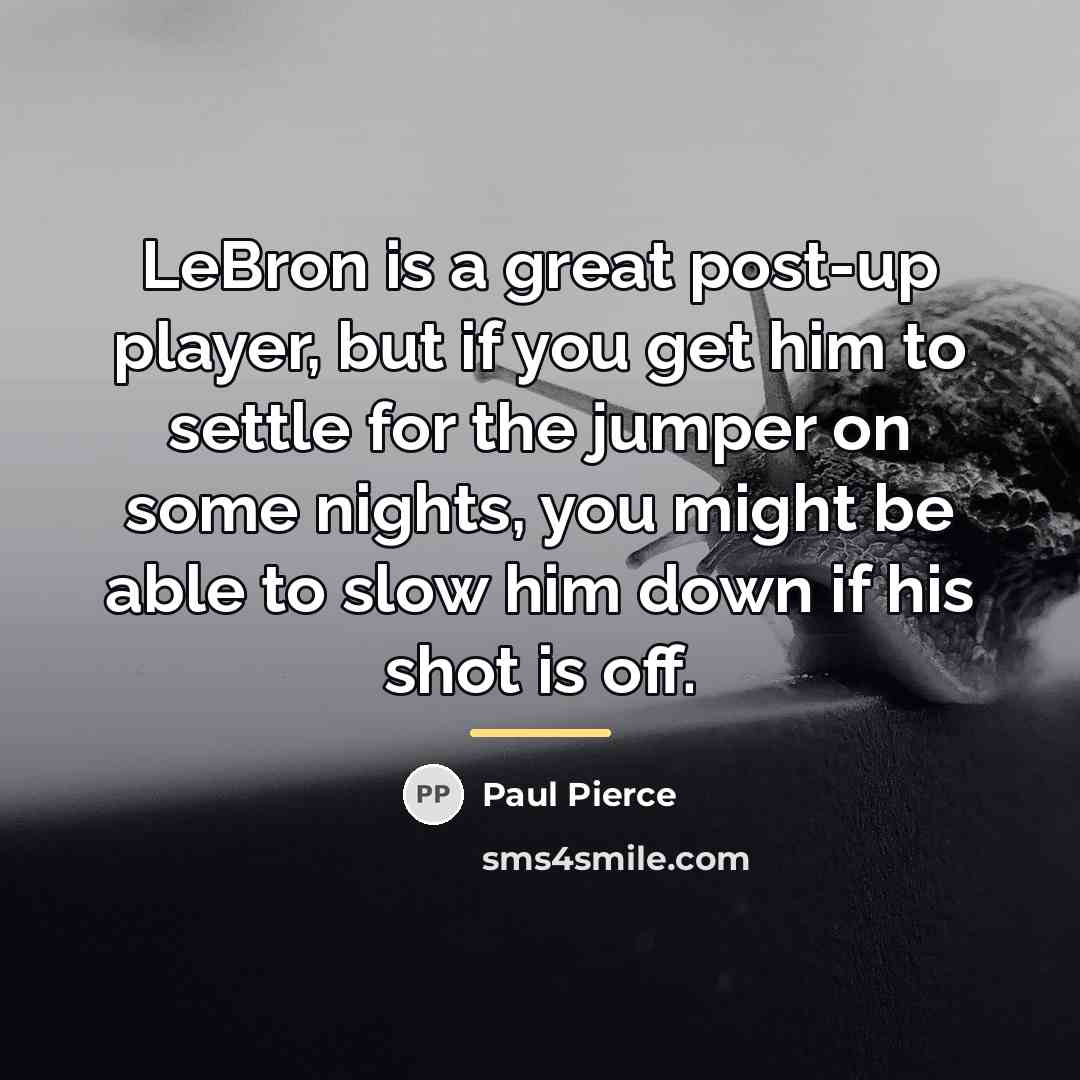“LeBron is a great post-up player, but if you get…” quote by Paul Pierce