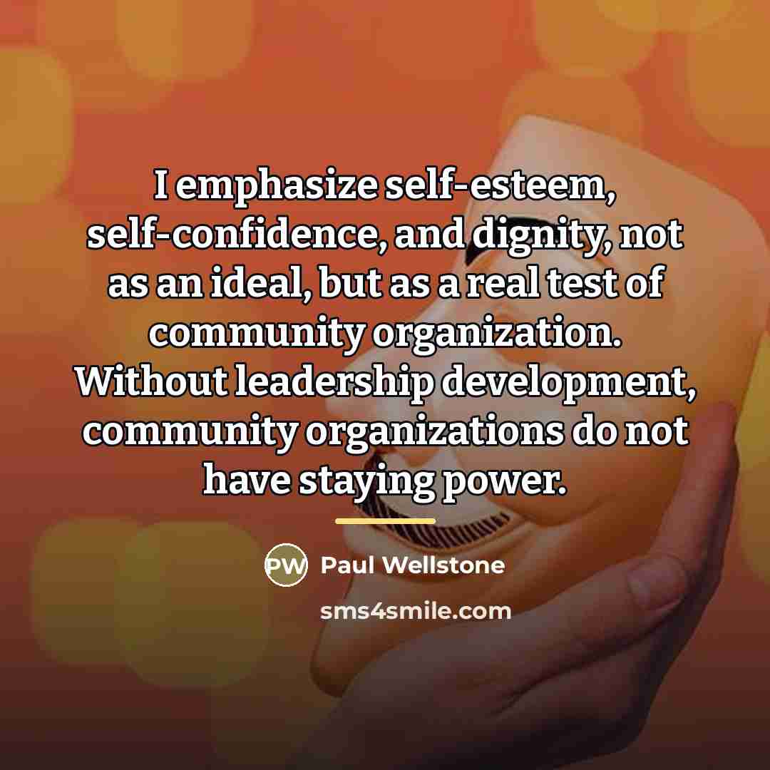 “I emphasize self-esteem, self-confidence, and dignity, not as an ideal,…” quote by Paul Wellstone