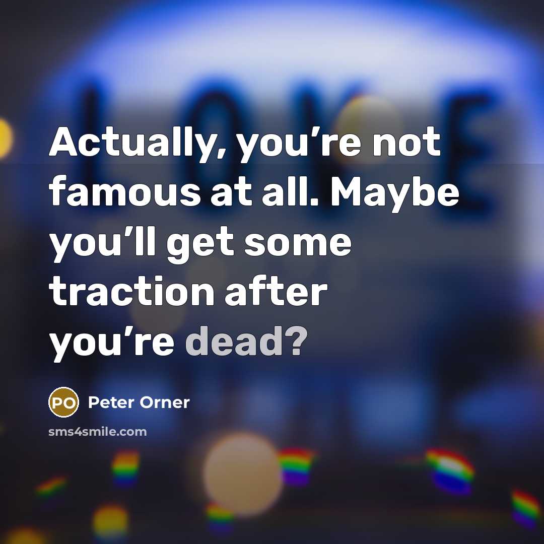 “Actually, you’re not famous at all. Maybe you’ll get some…” quote by Peter Orner