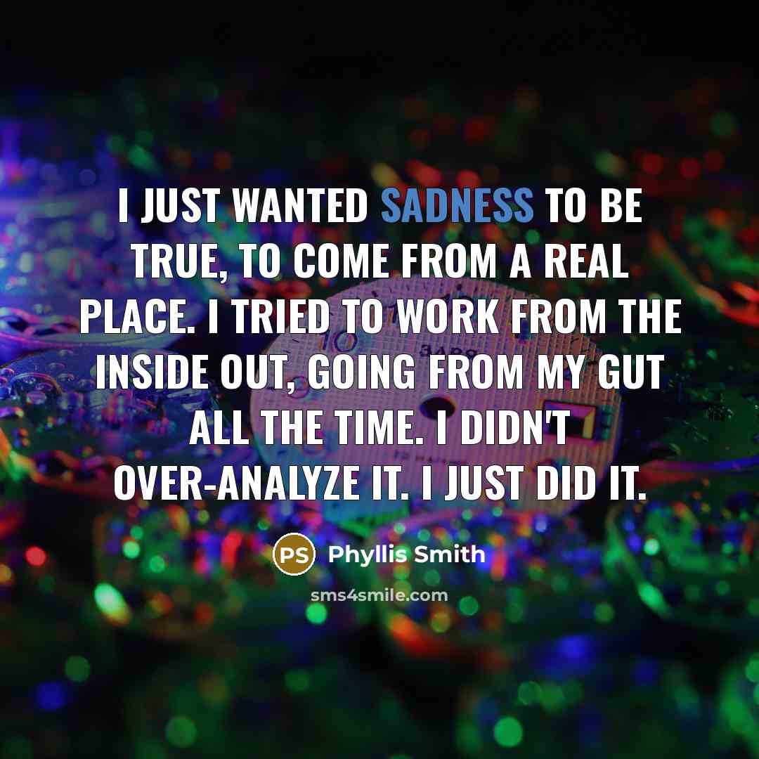 “I just wanted Sadness to be true, to come from…” quote by Phyllis Smith