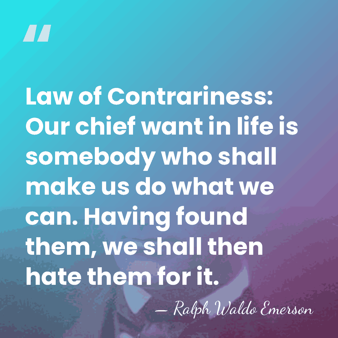 Law of Contrariness: Our chief want in life is somebody who shall&hellip; - Ralph Waldo Emerson