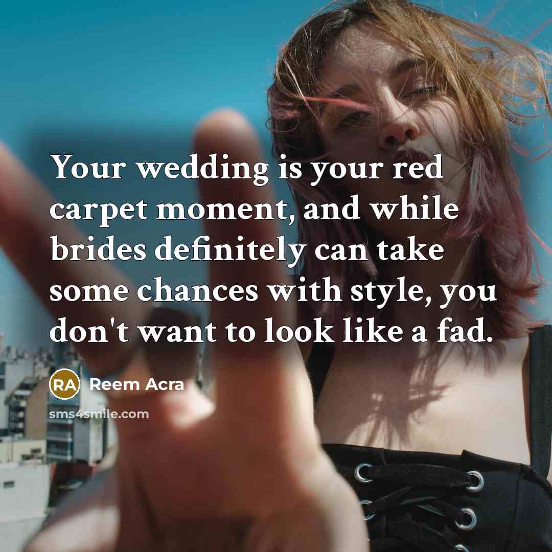 “Your wedding is your red carpet moment, and while brides…” quote by Reem Acra