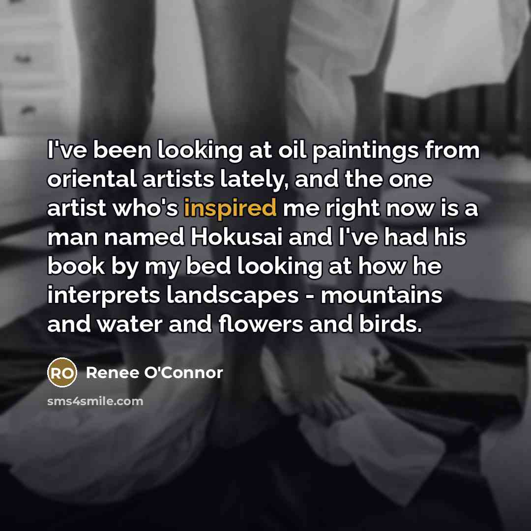 “I've been looking at oil paintings from oriental artists lately,…” quote by Renee O'Connor