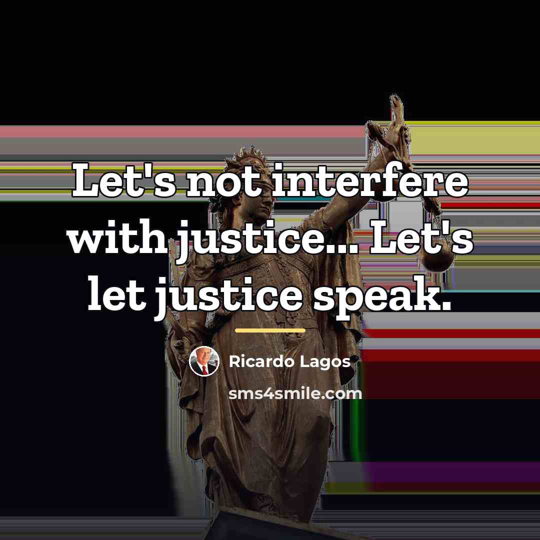 “Let's not interfere with justice... Let's let justice speak.…” quote by Ricardo Lagos