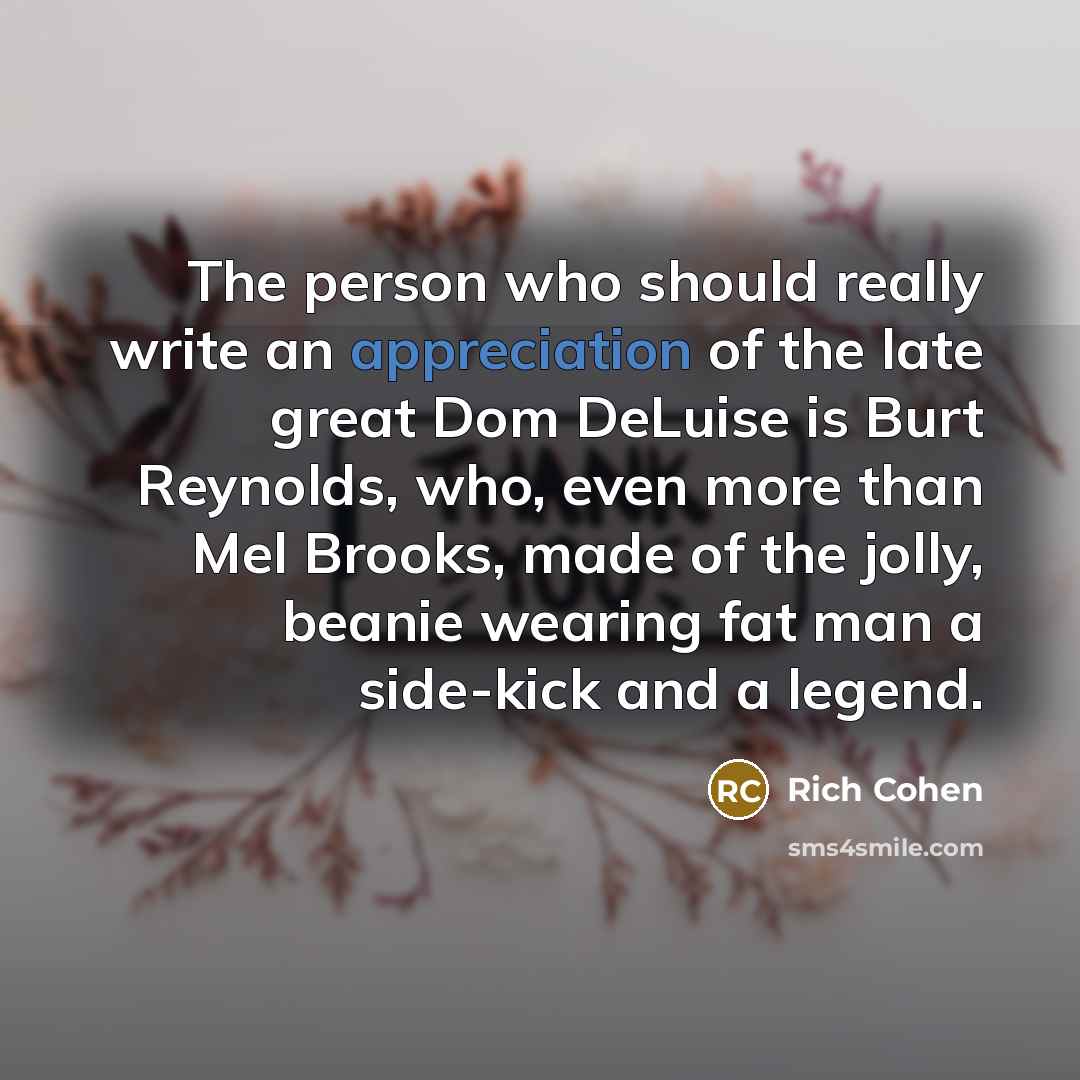 “The person who should really write an appreciation of the…” quote by Rich Cohen
