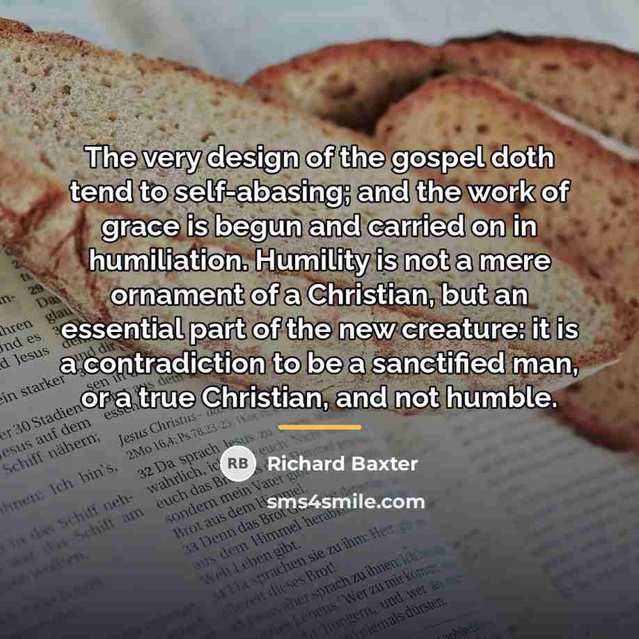 “The very design of the gospel doth tend to self-abasing;…” quote by Richard Baxter