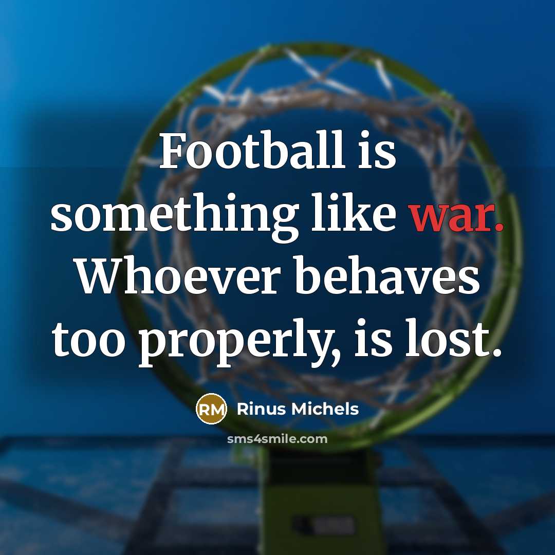 “Football is something like war. Whoever behaves too properly, is…” quote by Rinus Michels