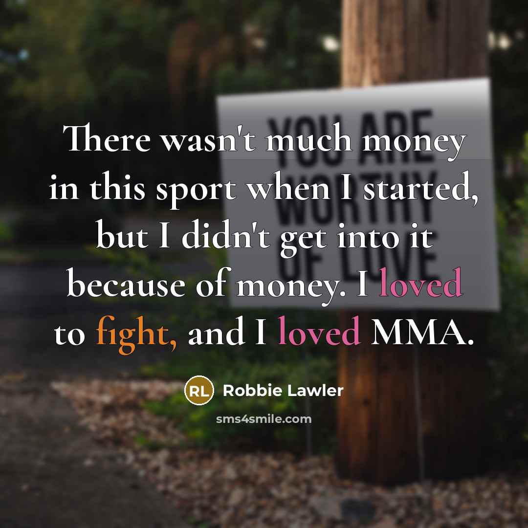 “There wasn't much money in this sport when I started,…” quote by Robbie Lawler