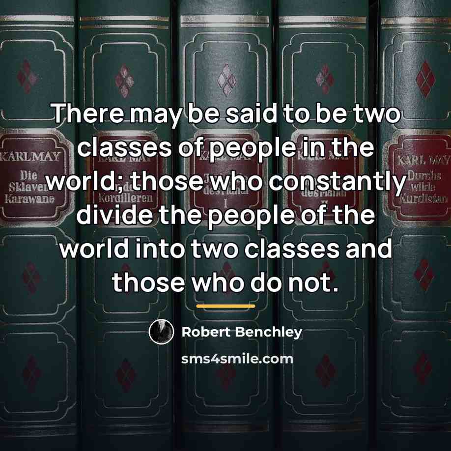 “There may be said to be two classes of people…” quote by Robert Benchley
