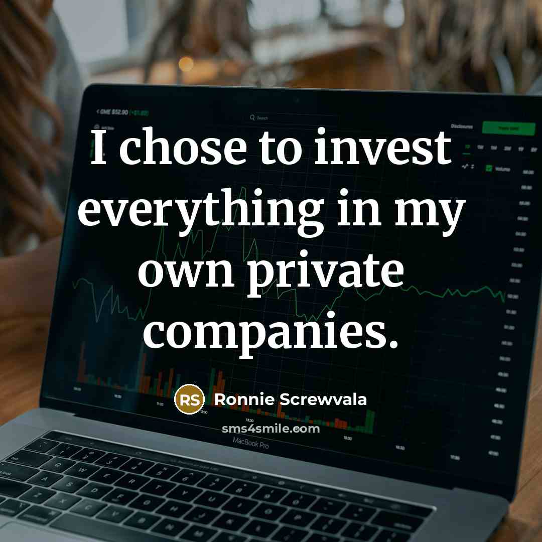 “I chose to invest everything in my own private companies.…” quote by Ronnie Screwvala