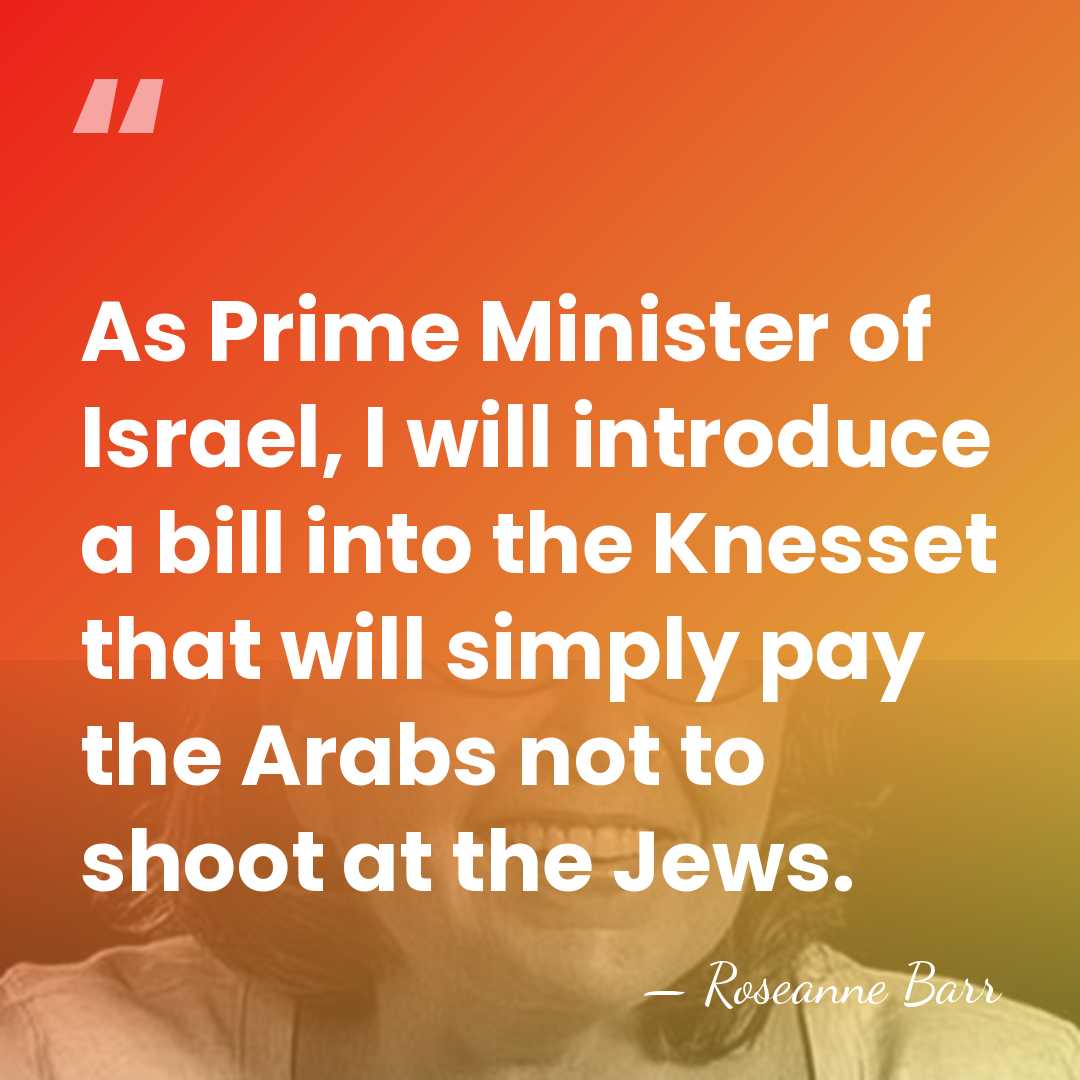 As Prime Minister of Israel, I will introduce a bill into the&hellip; - Roseanne Barr